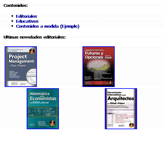 Cuadro de texto: Contenidos:
Editoriales
Educativos
Contenidos a medida (Ejemplo)
Ultimas novedades editoriales:







